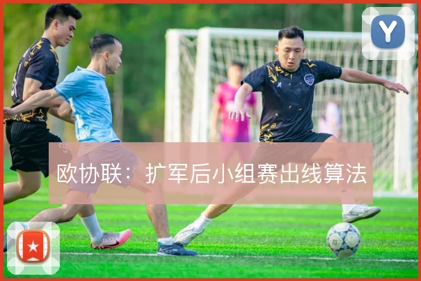 欧协联：扩军后小组赛出线算法
