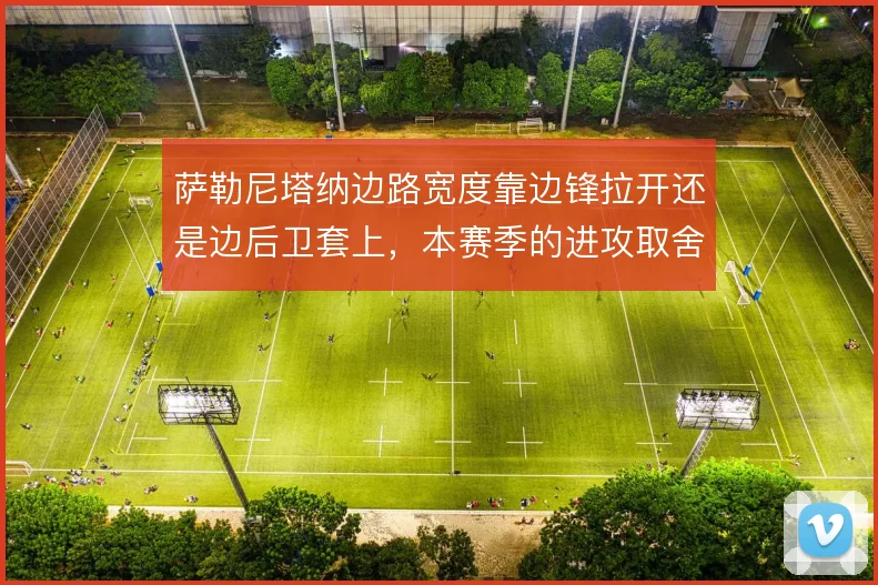 萨勒尼塔纳边路宽度靠边锋拉开还是边后卫套上，本赛季的进攻取舍在哪