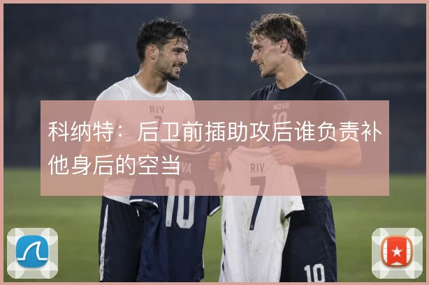 科纳特:后卫前插助攻后谁负责补他身后的空当
