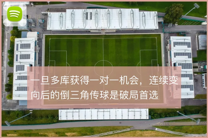 一旦多库获得一对一机会，连续变向后的倒三角传球是破局首选
