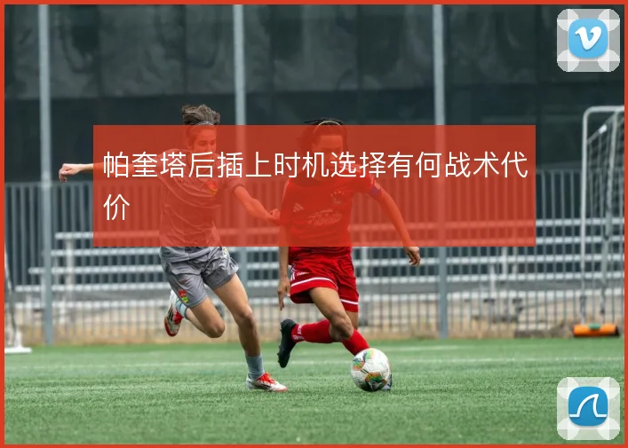 帕奎塔后插上时机选择有何战术代价