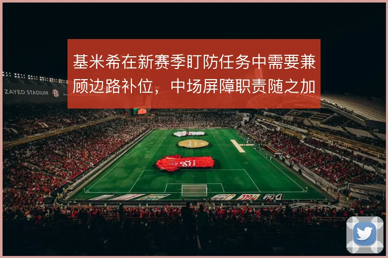 基米希在新赛季盯防任务中需要兼顾边路补位,中场屏障职责随之加重