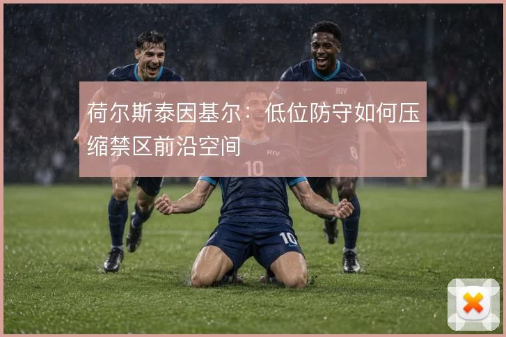 荷尔斯泰因基尔:低位防守如何压缩禁区前沿空间